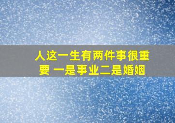 人这一生有两件事很重要 一是事业二是婚姻